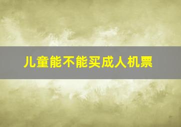 儿童能不能买成人机票