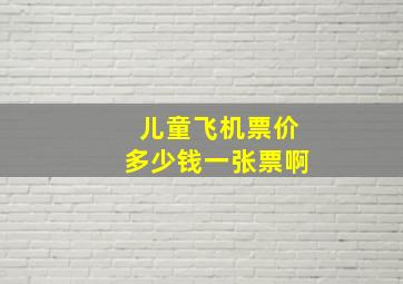 儿童飞机票价多少钱一张票啊