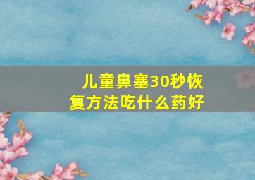 儿童鼻塞30秒恢复方法吃什么药好