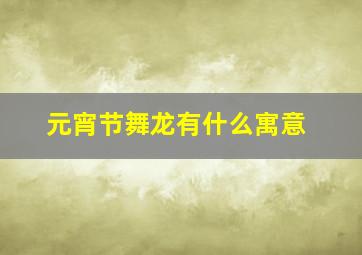 元宵节舞龙有什么寓意