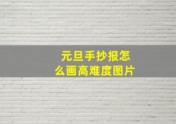 元旦手抄报怎么画高难度图片