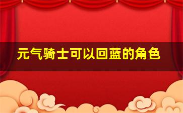 元气骑士可以回蓝的角色