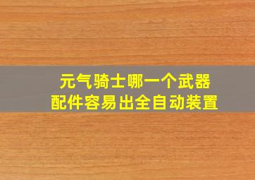 元气骑士哪一个武器配件容易出全自动装置