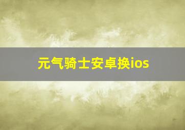 元气骑士安卓换ios