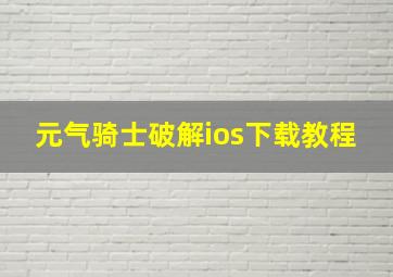 元气骑士破解ios下载教程