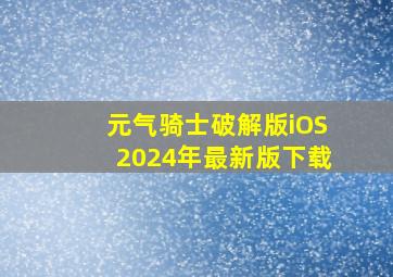 元气骑士破解版iOS2024年最新版下载