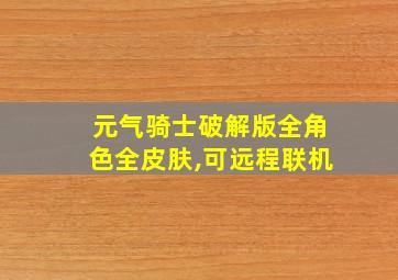 元气骑士破解版全角色全皮肤,可远程联机