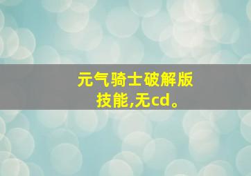 元气骑士破解版技能,无cd。