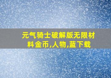 元气骑士破解版无限材料金币,人物,蓝下载