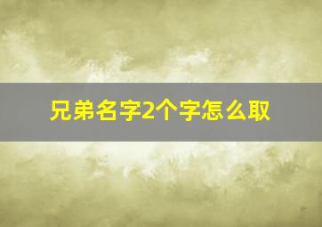 兄弟名字2个字怎么取