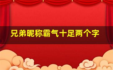 兄弟昵称霸气十足两个字