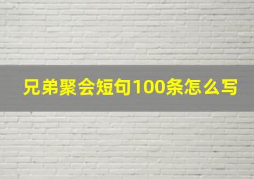 兄弟聚会短句100条怎么写