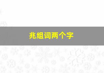 兆组词两个字