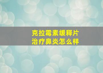 克拉霉素缓释片治疗鼻炎怎么样