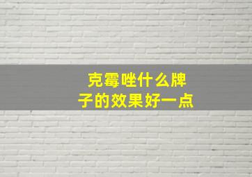 克霉唑什么牌子的效果好一点