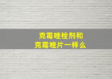 克霉唑栓剂和克霉唑片一样么