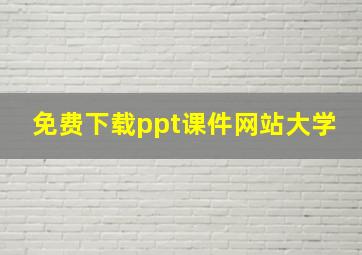 免费下载ppt课件网站大学