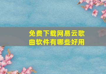 免费下载网易云歌曲软件有哪些好用