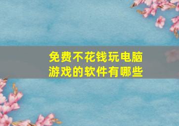 免费不花钱玩电脑游戏的软件有哪些