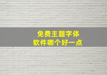 免费主题字体软件哪个好一点