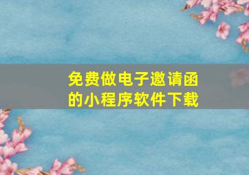 免费做电子邀请函的小程序软件下载