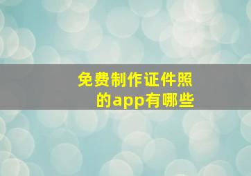 免费制作证件照的app有哪些