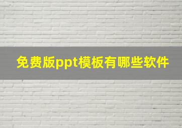 免费版ppt模板有哪些软件