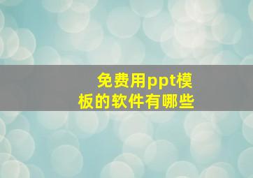 免费用ppt模板的软件有哪些