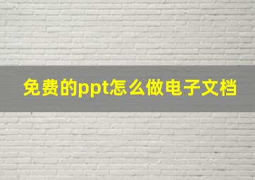 免费的ppt怎么做电子文档