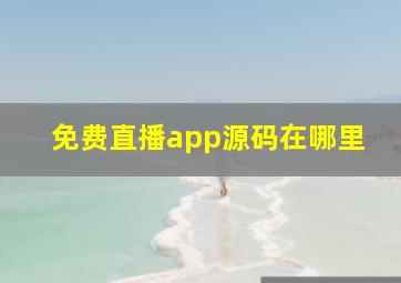 免费直播app源码在哪里