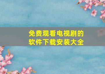 免费观看电视剧的软件下载安装大全