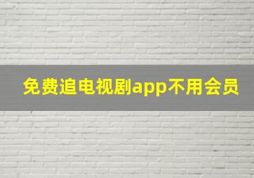 免费追电视剧app不用会员