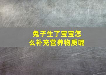 兔子生了宝宝怎么补充营养物质呢