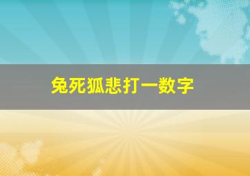 兔死狐悲打一数字