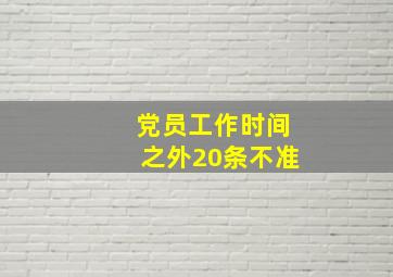 党员工作时间之外20条不准