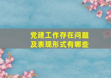 党建工作存在问题及表现形式有哪些