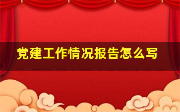 党建工作情况报告怎么写