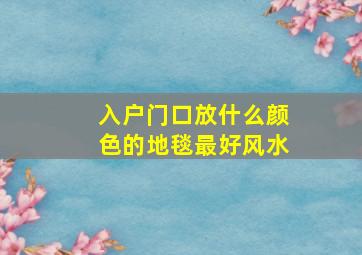 入户门口放什么颜色的地毯最好风水