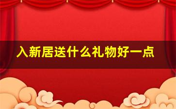 入新居送什么礼物好一点