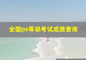 全国ps等级考试成绩查询