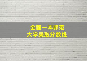 全国一本师范大学录取分数线