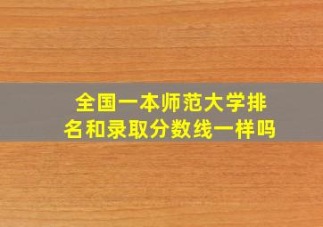 全国一本师范大学排名和录取分数线一样吗