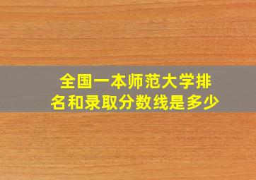 全国一本师范大学排名和录取分数线是多少