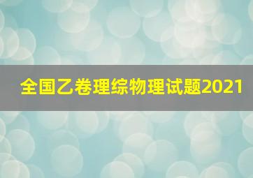 全国乙卷理综物理试题2021