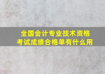 全国会计专业技术资格考试成绩合格单有什么用