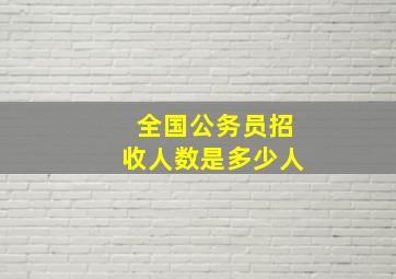 全国公务员招收人数是多少人