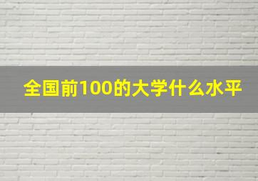 全国前100的大学什么水平