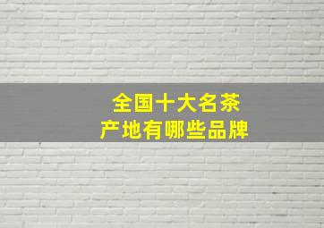 全国十大名茶产地有哪些品牌