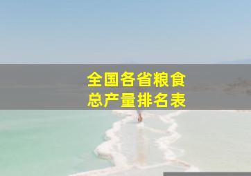 全国各省粮食总产量排名表