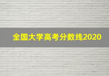 全国大学高考分数线2020